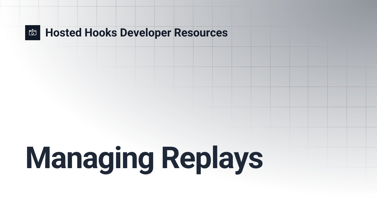 Managing Replays | Hosted Hooks Developer Resources